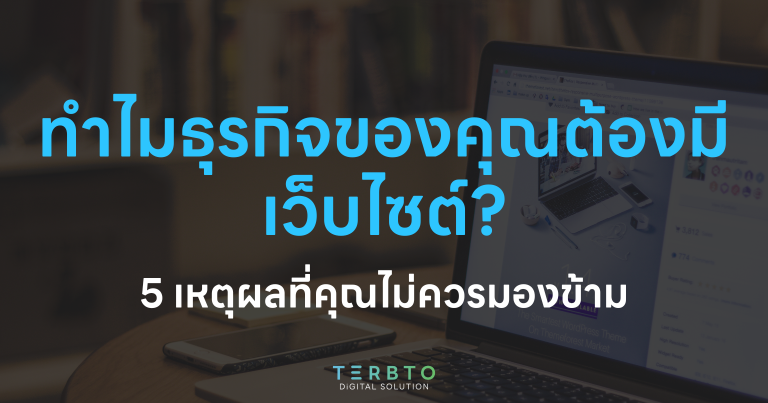 ทำไมธุรกิจของคุณต้องมีเว็บไซต์? 5 เหตุผลที่คุณไม่ควรมองข้าม